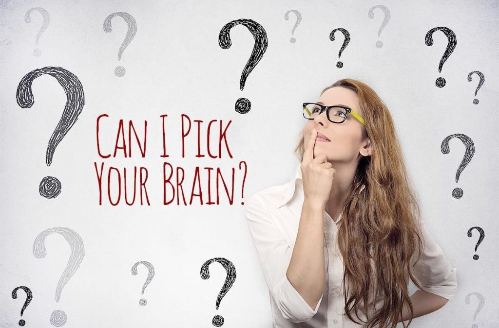 “CAN I PICK YOUR BRAIN?”​ UMMM, Maybe Not.